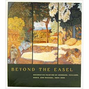 Beyond the Easel Decorative Paintings by Bonnard, Vuillard, Denis, and Roussel, 1890-1930